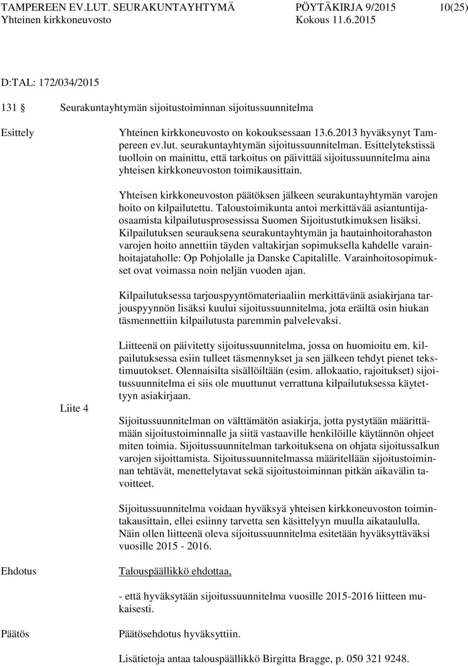 Esittelytekstissä tuolloin on mainittu, että tarkoitus on päivittää sijoitussuunnitelma aina yhteisen kirkkoneuvoston toimikausittain.