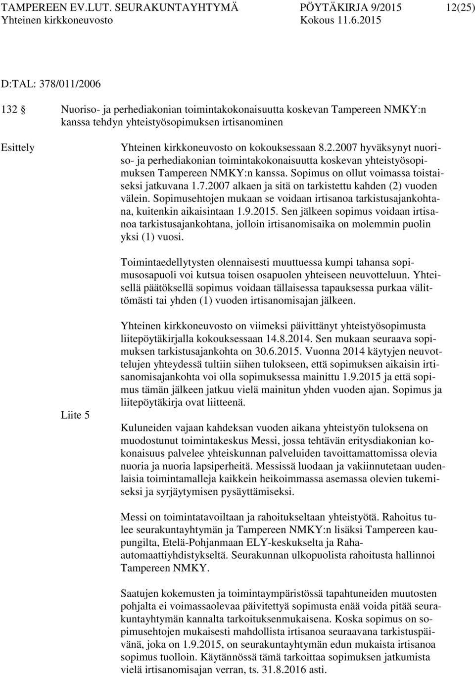 Yhteinen kirkkoneuvosto on kokouksessaan 8.2.2007 hyväksynyt nuoriso- ja perhediakonian toimintakokonaisuutta koskevan yhteistyösopimuksen Tampereen NMKY:n kanssa.