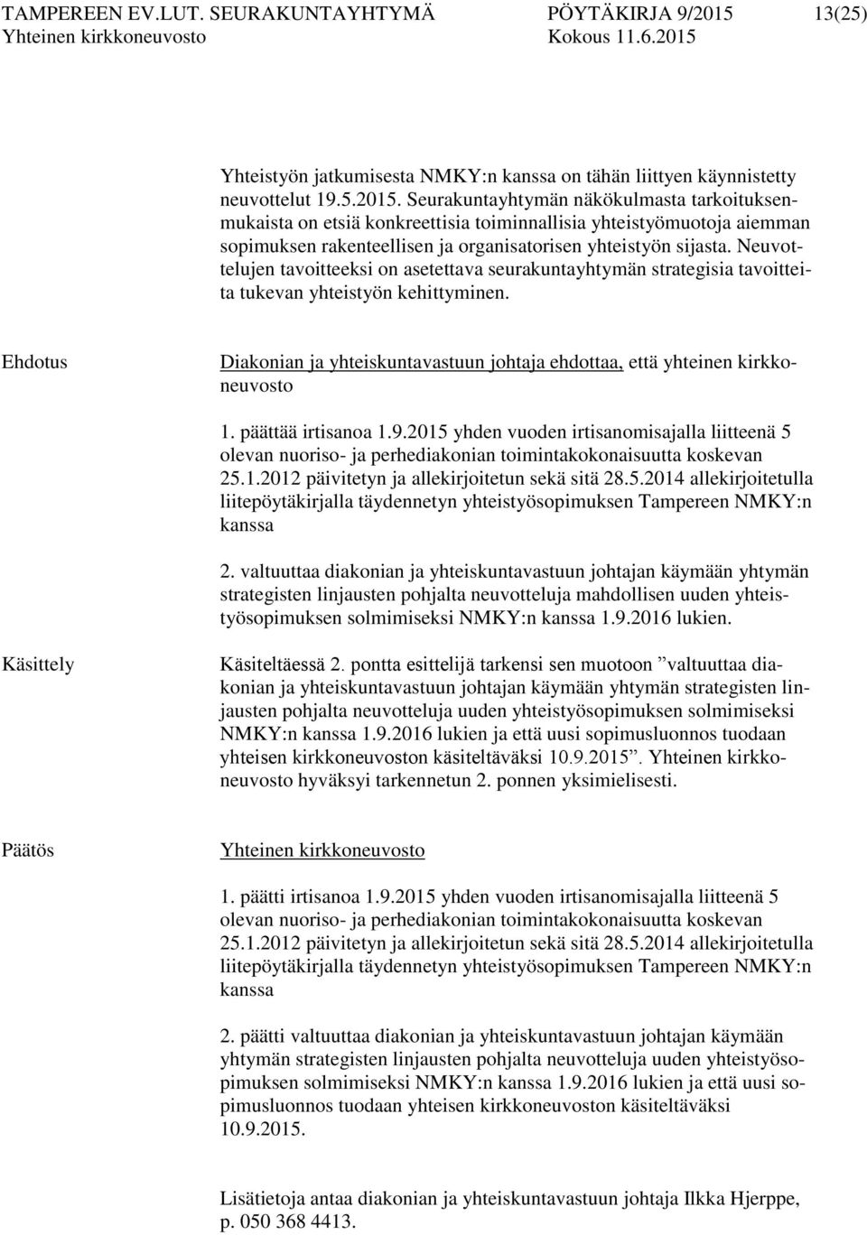 Seurakuntayhtymän näkökulmasta tarkoituksenmukaista on etsiä konkreettisia toiminnallisia yhteistyömuotoja aiemman sopimuksen rakenteellisen ja organisatorisen yhteistyön sijasta.