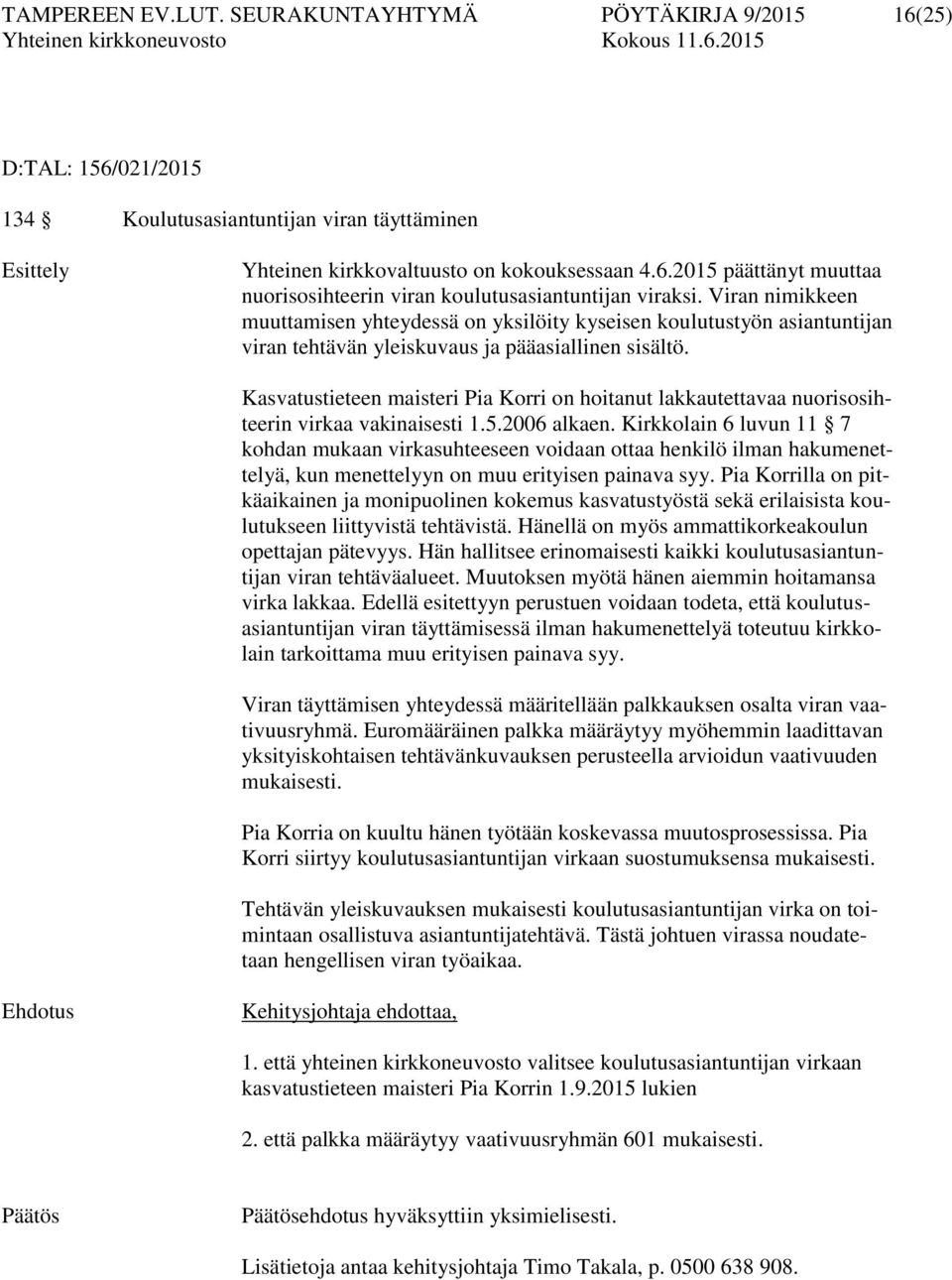 Kasvatustieteen maisteri Pia Korri on hoitanut lakkautettavaa nuorisosihteerin virkaa vakinaisesti 1.5.2006 alkaen.