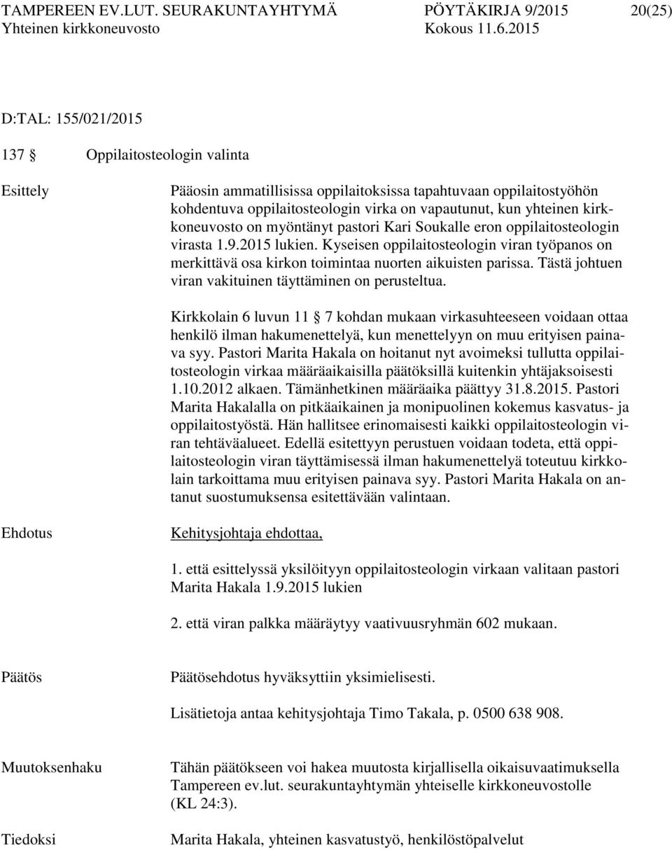 virka on vapautunut, kun yhteinen kirkkoneuvosto on myöntänyt pastori Kari Soukalle eron oppilaitosteologin virasta 1.9.2015 lukien.