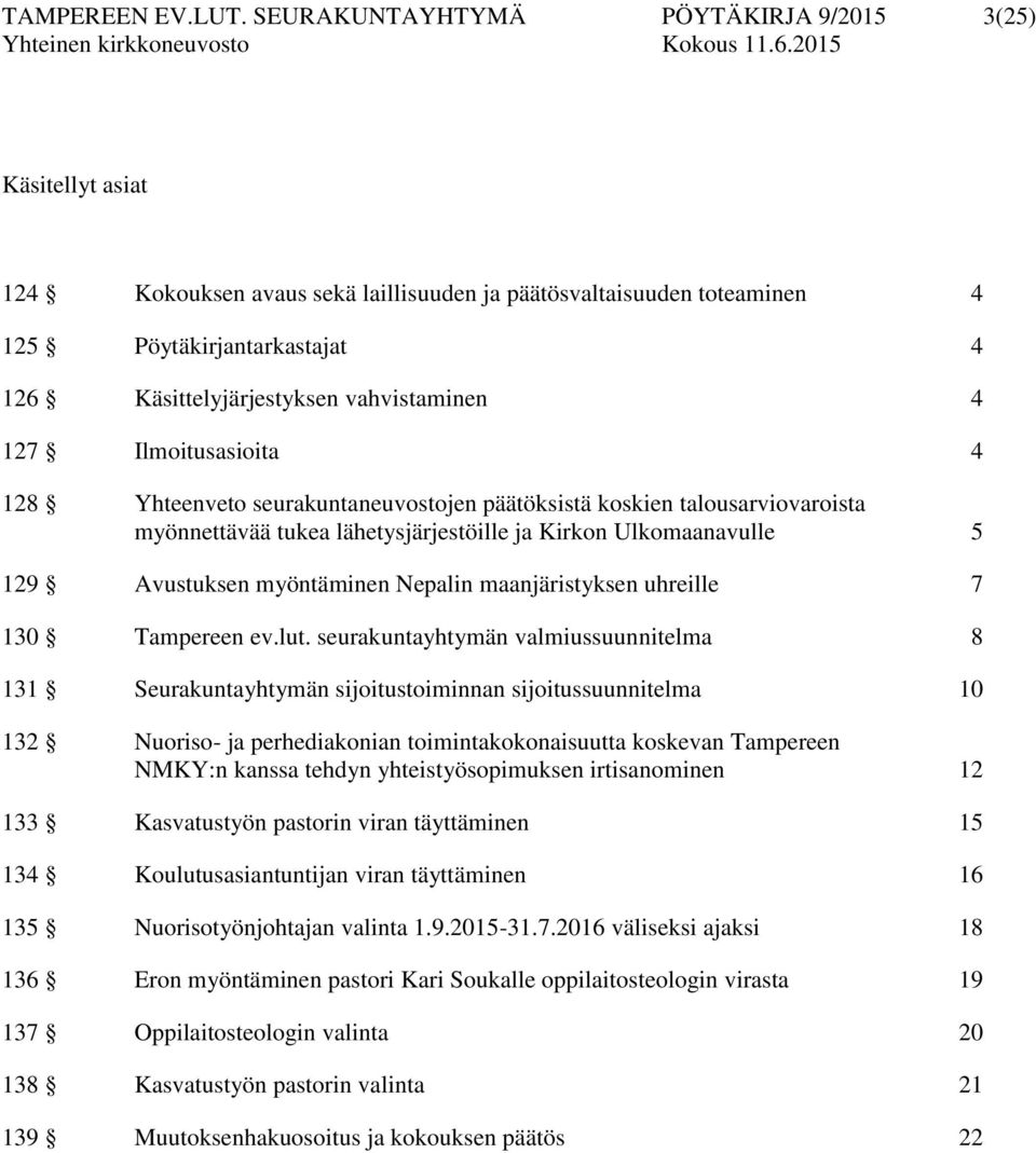 4 127 Ilmoitusasioita 4 128 Yhteenveto seurakuntaneuvostojen päätöksistä koskien talousarviovaroista myönnettävää tukea lähetysjärjestöille ja Kirkon Ulkomaanavulle 5 129 Avustuksen myöntäminen
