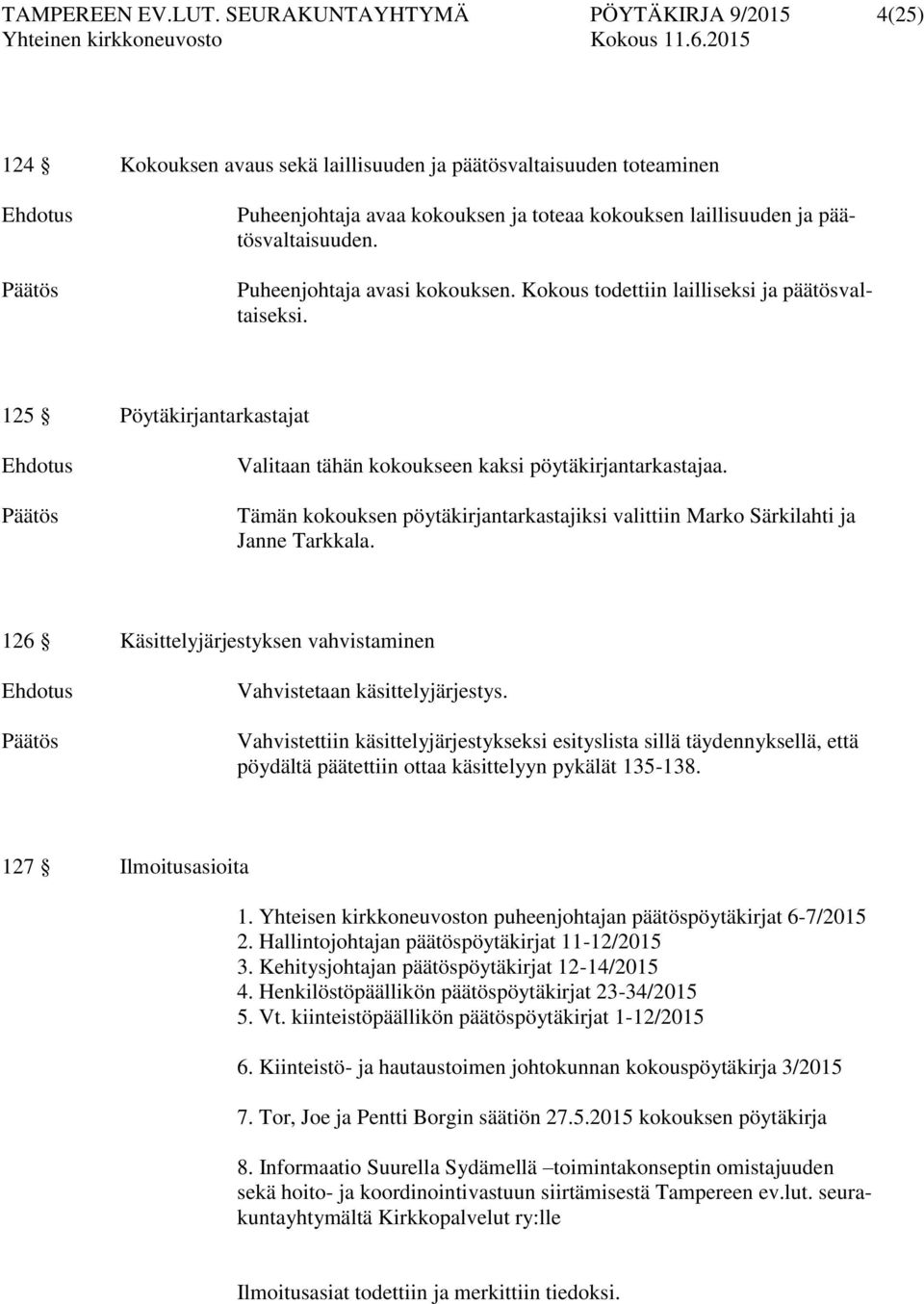 Puheenjohtaja avasi kokouksen. Kokous todettiin lailliseksi ja päätösvaltaiseksi. 125 Pöytäkirjantarkastajat Valitaan tähän kokoukseen kaksi pöytäkirjantarkastajaa.
