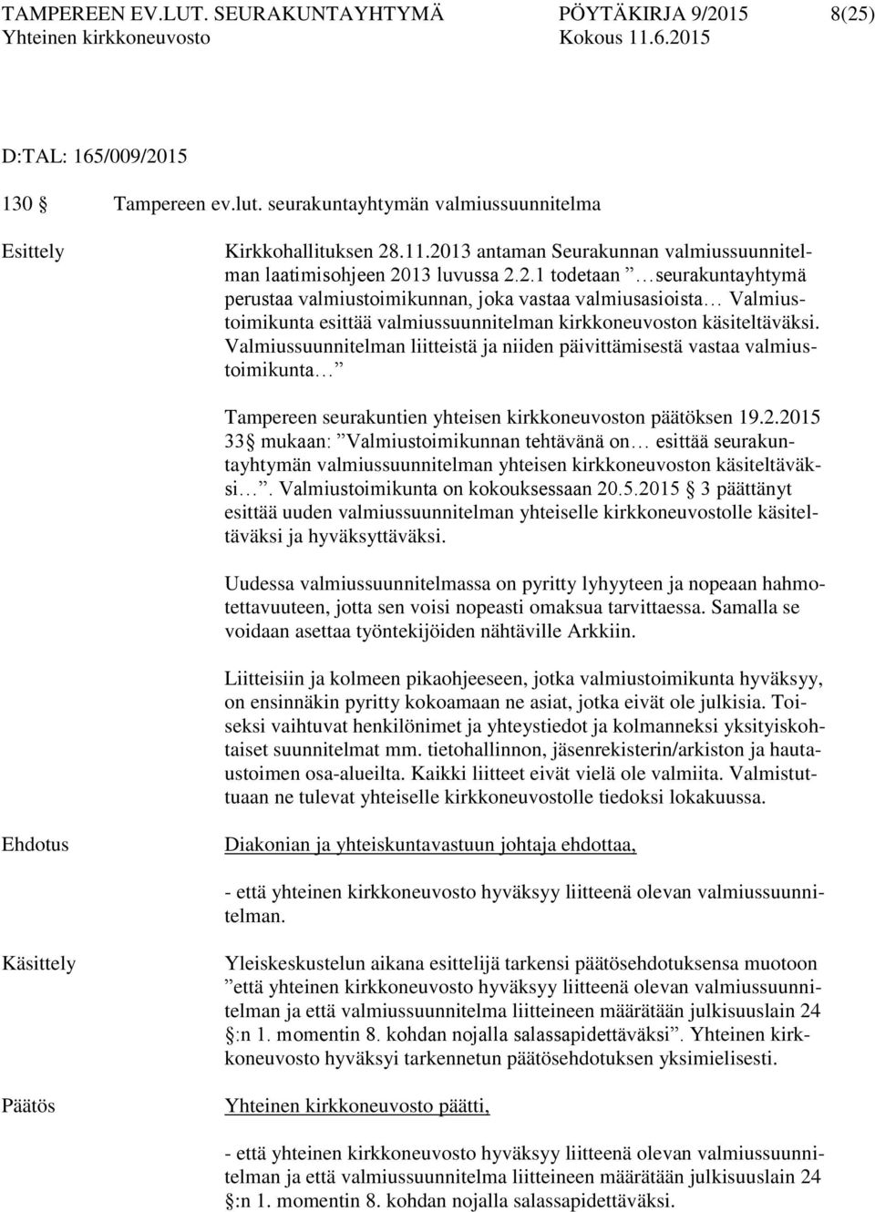 Valmiussuunnitelman liitteistä ja niiden päivittämisestä vastaa valmiustoimikunta Tampereen seurakuntien yhteisen kirkkoneuvoston päätöksen 19.2.