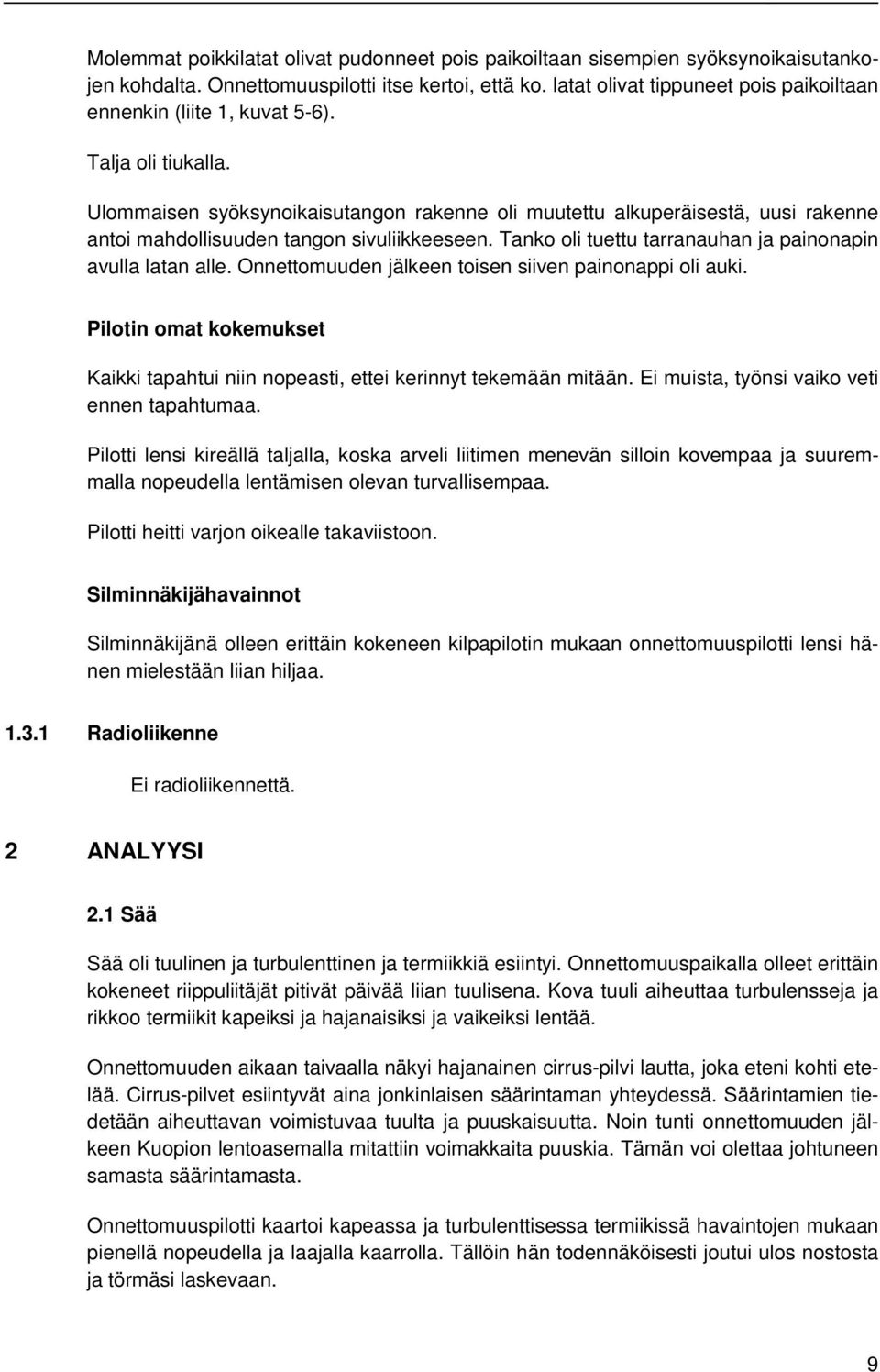 Ulommaisen syöksynoikaisutangon rakenne oli muutettu alkuperäisestä, uusi rakenne antoi mahdollisuuden tangon sivuliikkeeseen. Tanko oli tuettu tarranauhan ja painonapin avulla latan alle.