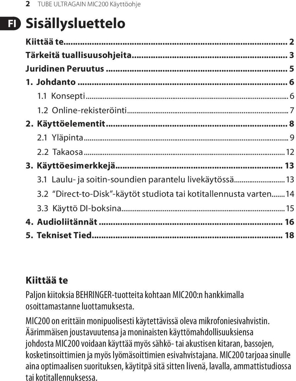 ..14 3.3 Käyttö DI-boksina...15 4. Audioliitännät... 16 5. Tekniset Tied... 18 Kiittää te Paljon kiitoksia BEHRINGER-tuotteita kohtaan MIC200:n hankkimalla osoittamastanne luottamuksesta.