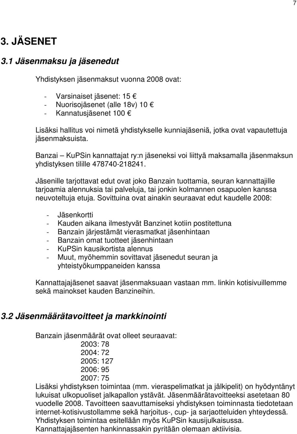 kunniajäseniä, jotka ovat vapautettuja jäsenmaksuista. Banzai KuPSin kannattajat ry:n jäseneksi voi liittyä maksamalla jäsenmaksun yhdistyksen tilille 478740-218241.