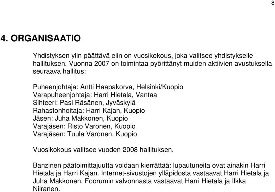 Sihteeri: Pasi Räsänen, Jyväskylä Rahastonhoitaja: Harri Kajan, Kuopio Jäsen: Juha Makkonen, Kuopio Varajäsen: Risto Varonen, Kuopio Varajäsen: Tuula Varonen, Kuopio Vuosikokous