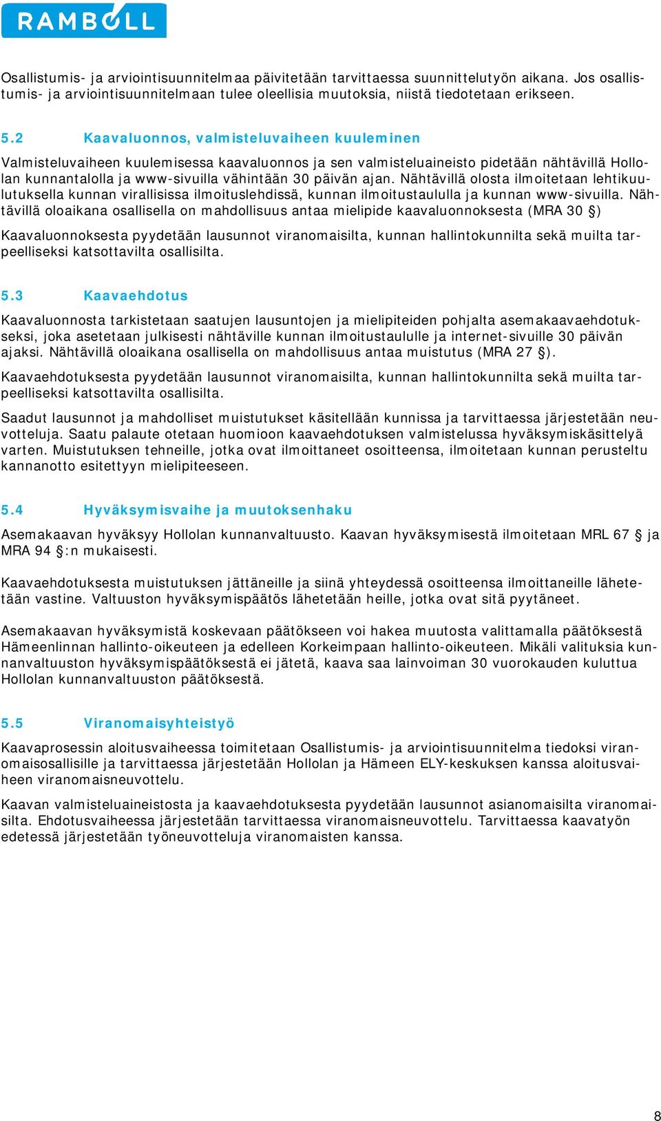 Nähtävillä olosta ilmoitetaan lehtikuulutuksella kunnan virallisissa ilmoituslehdissä, kunnan ilmoitustaululla ja kunnan www-sivuilla.