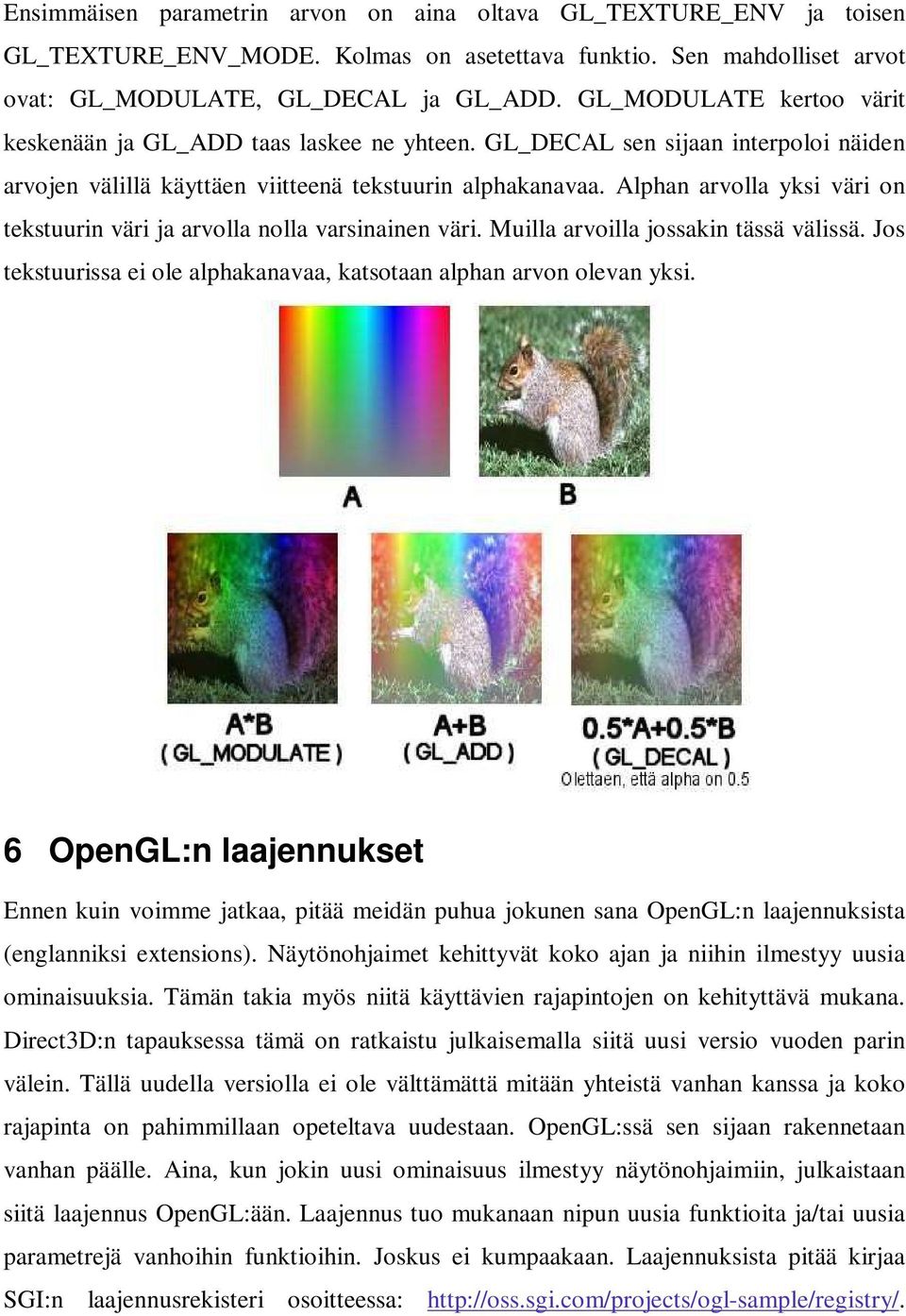 Alphan arvolla yksi väri on tekstuurin väri ja arvolla nolla varsinainen väri. Muilla arvoilla jossakin tässä välissä. Jos tekstuurissa ei ole alphakanavaa, katsotaan alphan arvon olevan yksi.