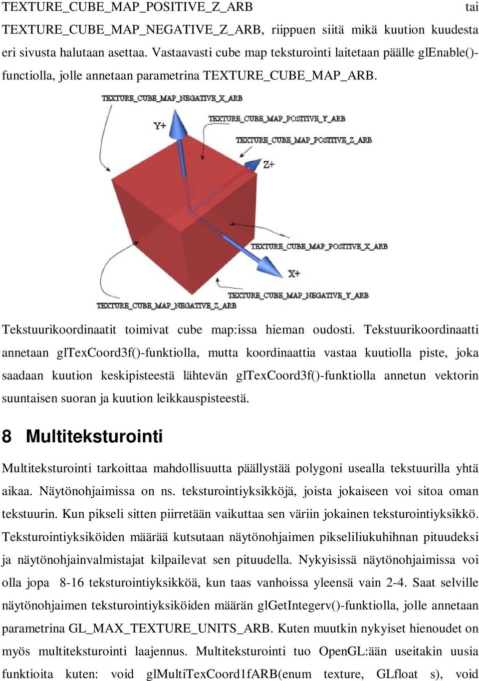 Tekstuurikoordinaatti annetaan gltexcoord3f()-funktiolla, mutta koordinaattia vastaa kuutiolla piste, joka saadaan kuution keskipisteestä lähtevän gltexcoord3f()-funktiolla annetun vektorin