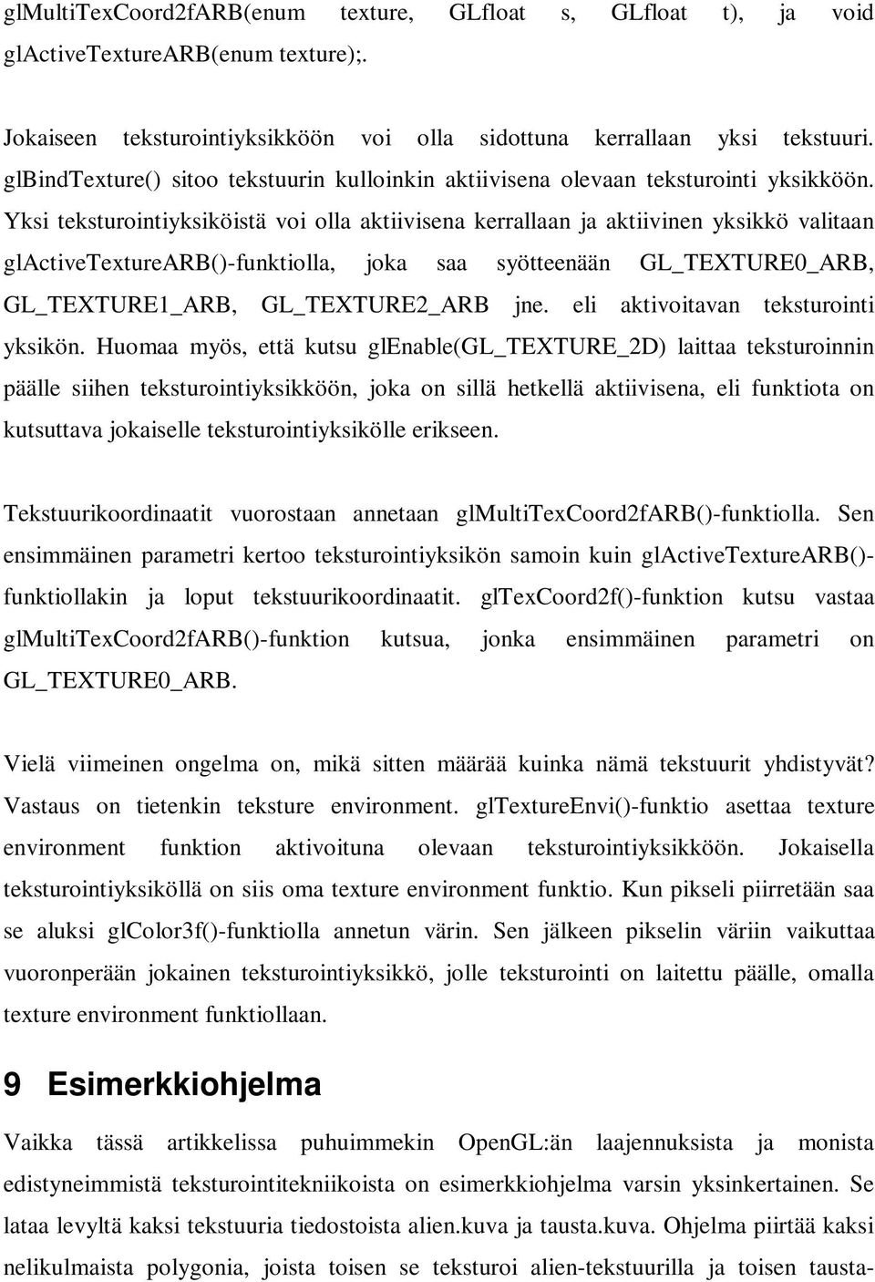 Yksi teksturointiyksiköistä voi olla aktiivisena kerrallaan ja aktiivinen yksikkö valitaan glactivetexturearb()-funktiolla, joka saa syötteenään GL_TEXTURE0_ARB, GL_TEXTURE1_ARB, GL_TEXTURE2_ARB jne.