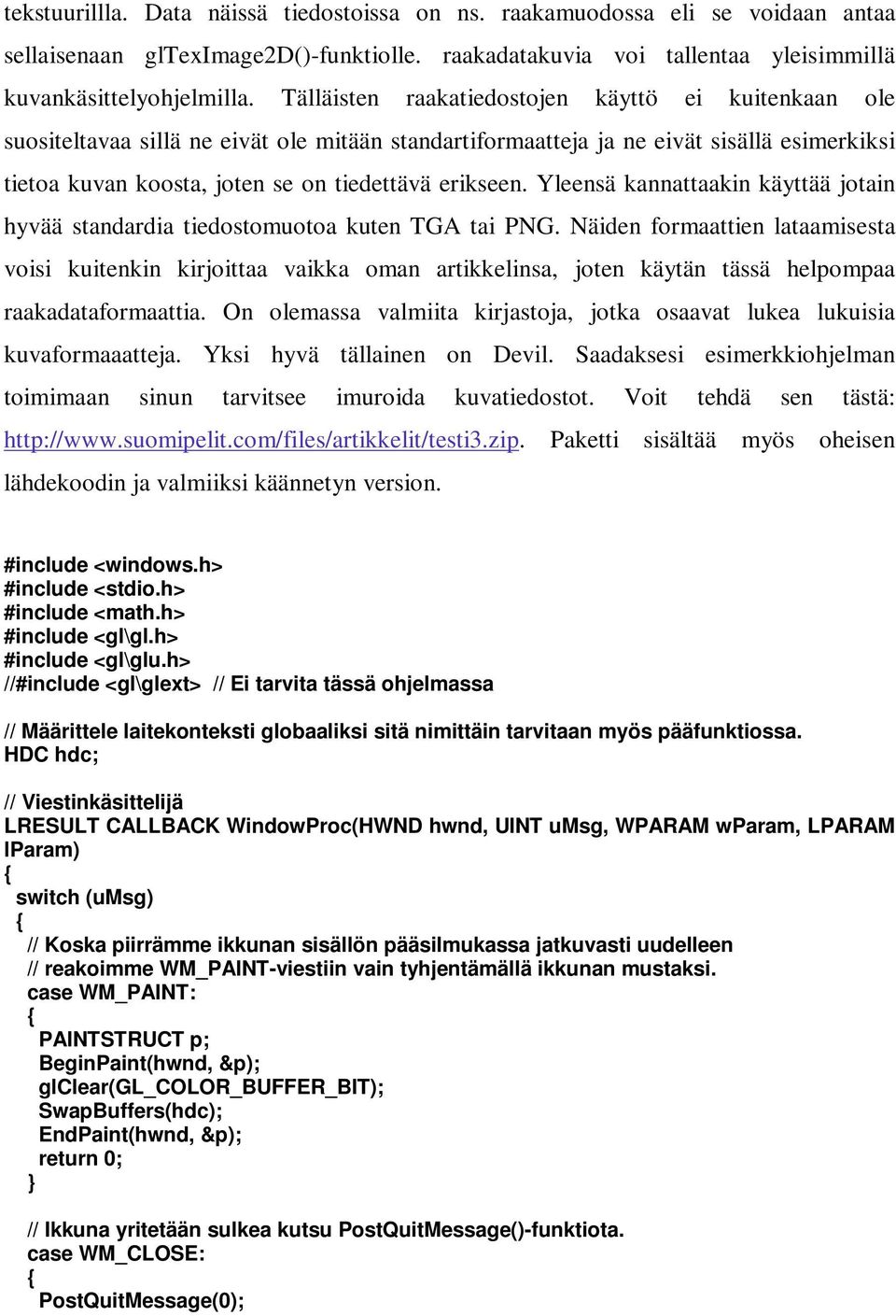 Yleensä kannattaakin käyttää jotain hyvää standardia tiedostomuotoa kuten TGA tai PNG.