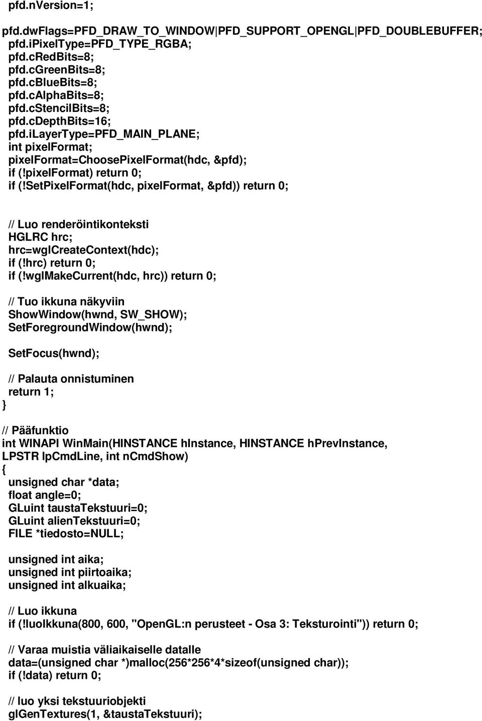 SetPixelFormat(hdc, pixelformat, &pfd)) return 0; // Luo renderöintikonteksti HGLRC hrc; hrc=wglcreatecontext(hdc); if (!hrc) return 0; if (!