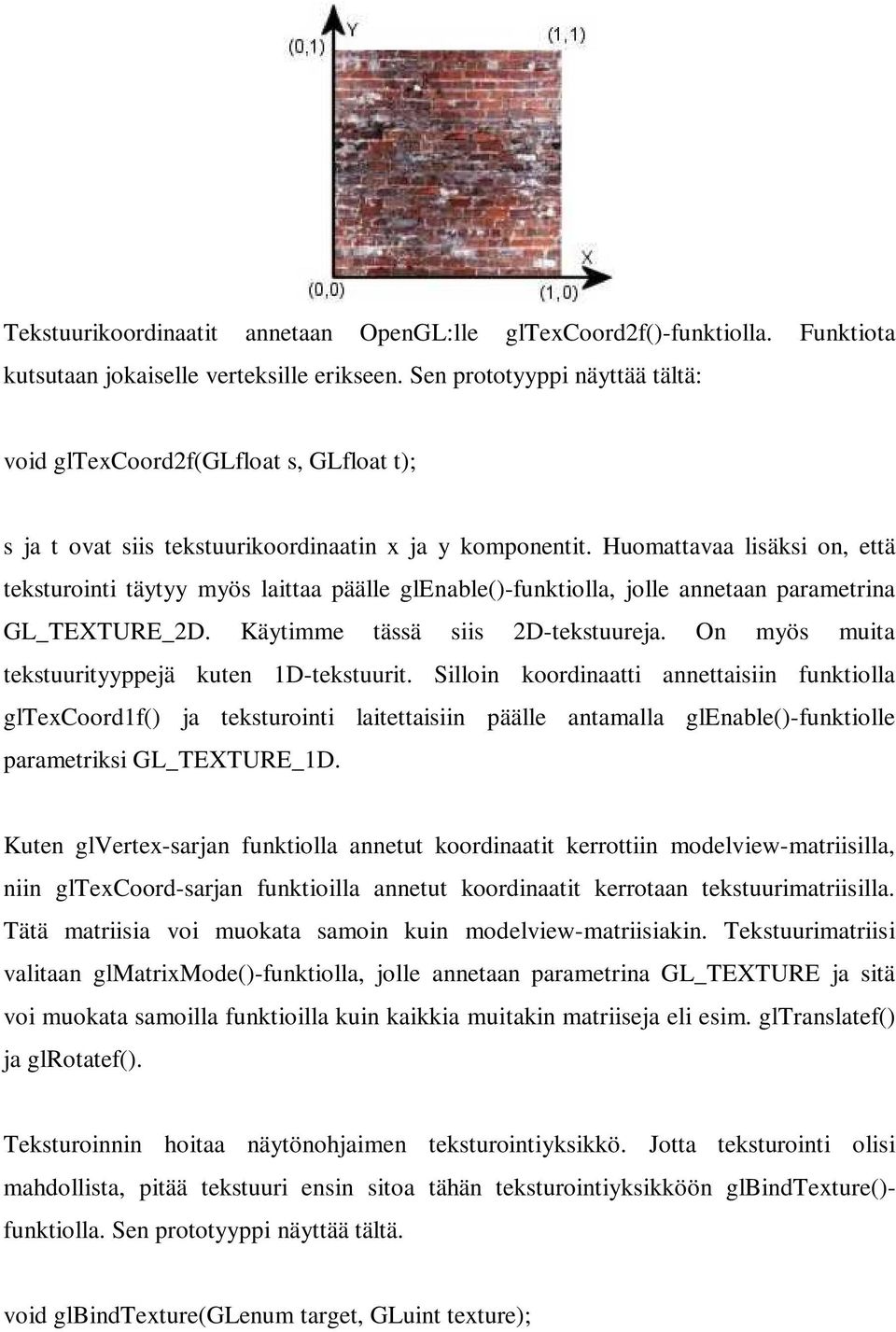 Huomattavaa lisäksi on, että teksturointi täytyy myös laittaa päälle glenable()-funktiolla, jolle annetaan parametrina GL_TEXTURE_2D. Käytimme tässä siis 2D-tekstuureja.