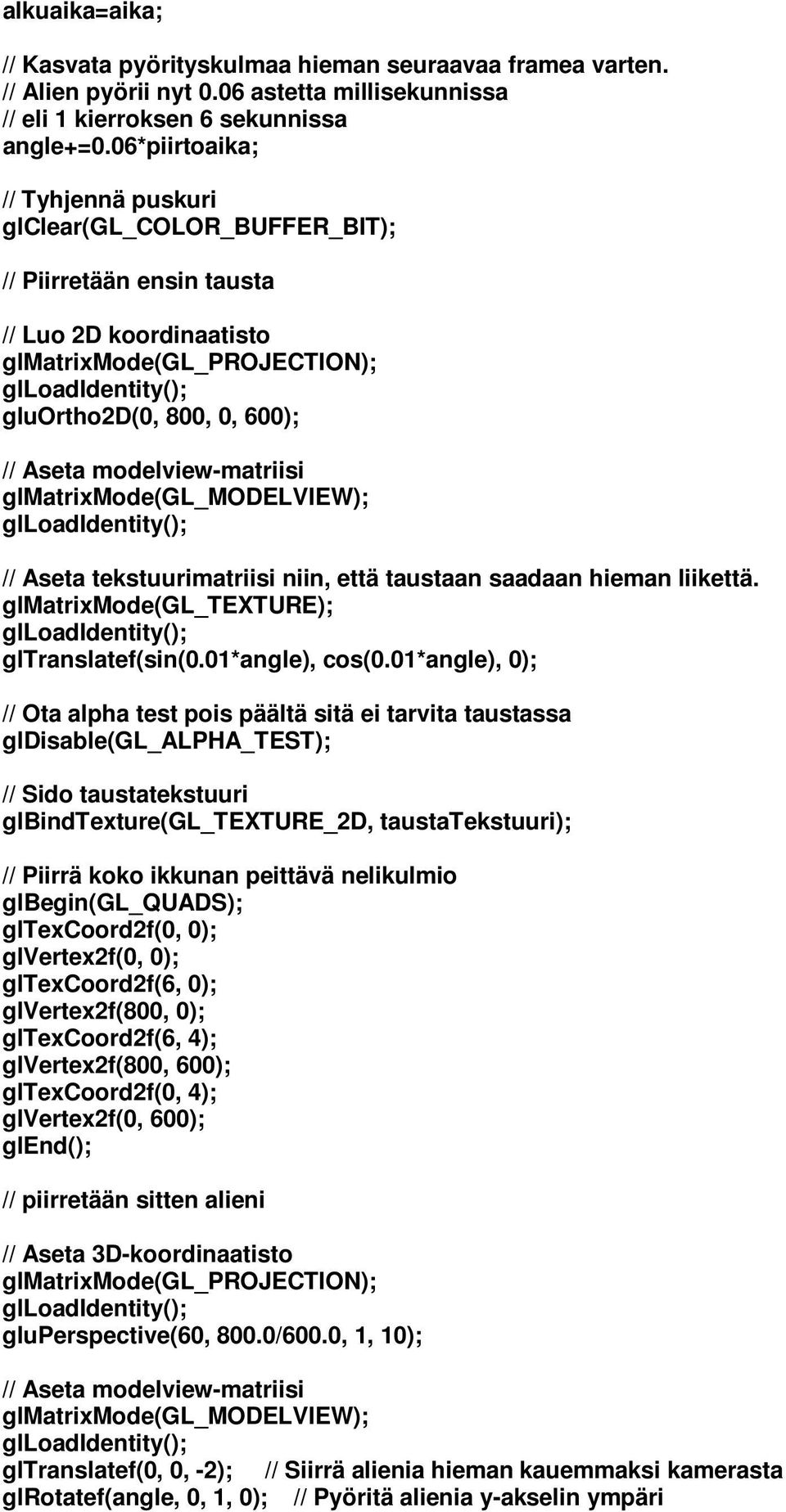 Aseta modelview-matriisi glmatrixmode(gl_modelview); glloadidentity(); // Aseta tekstuurimatriisi niin, että taustaan saadaan hieman liikettä.