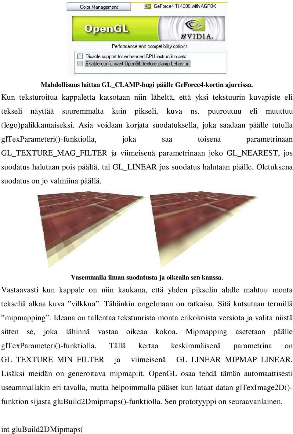 Asia voidaan korjata suodatuksella, joka saadaan päälle tutulla gltexparameteri()-funktiolla, joka saa toisena parametrinaan GL_TEXTURE_MAG_FILTER ja viimeisenä parametrinaan joko GL_NEAREST, jos