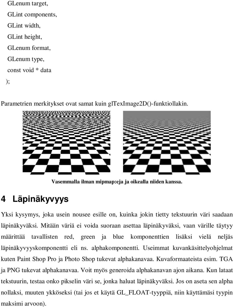 Mitään väriä ei voida suoraan asettaa läpinäkyväksi, vaan värille täytyy määrittää tavallisten red, green ja blue komponenttien lisäksi vielä neljäs läpinäkyvyyskomponentti eli ns. alphakomponentti.