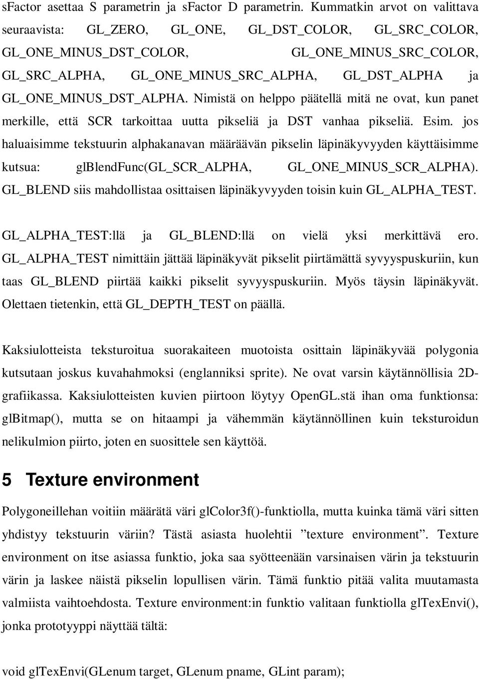 GL_ONE_MINUS_DST_ALPHA. Nimistä on helppo päätellä mitä ne ovat, kun panet merkille, että SCR tarkoittaa uutta pikseliä ja DST vanhaa pikseliä. Esim.