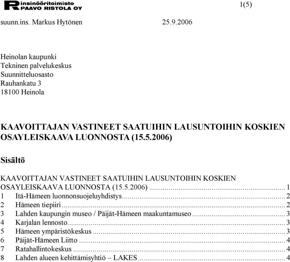 OSAYLEISKAAVA LUONNOSTA (15.5.2006) Sisältö KAAVOITTAJAN VASTINEET SAATUIHIN LAUSUNTOIHIN KOSKIEN OSAYLEISKAAVA LUONNOSTA (15.5.2006)... 1 1 Itä Hämeen luonnonsuojeluyhdistys.