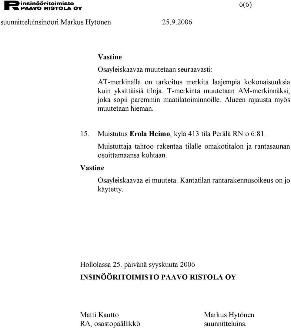 Muistutus Erola Heimo, kylä 413 tila Perälä RN:o 6:81. Muistuttaja tahtoo rakentaa tilalle omakotitalon ja rantasaunan osoittamaansa kohtaan.