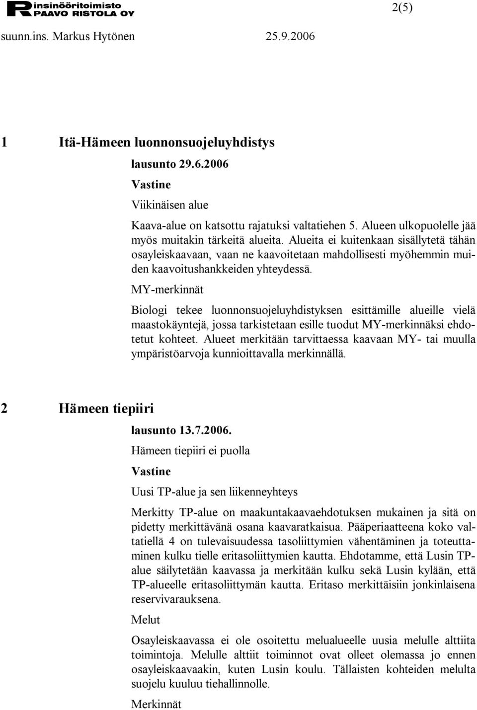 MY merkinnät Biologi tekee luonnonsuojeluyhdistyksen esittämille alueille vielä maastokäyntejä, jossa tarkistetaan esille tuodut MY merkinnäksi ehdotetut kohteet.