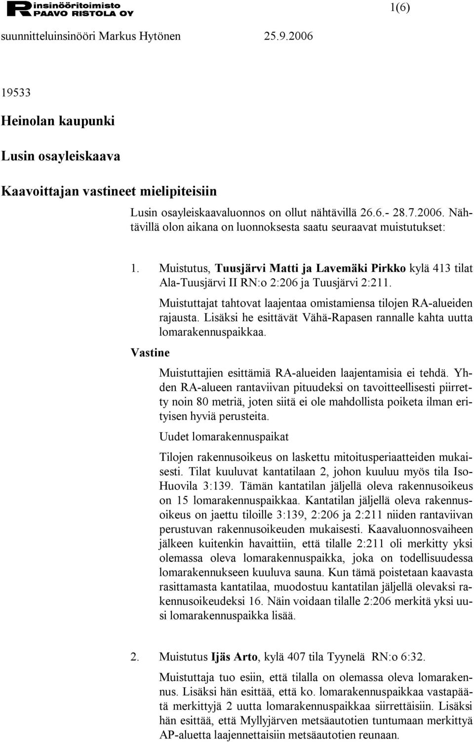 Muistuttajat tahtovat laajentaa omistamiensa tilojen RA alueiden rajausta. Lisäksi he esittävät Vähä Rapasen rannalle kahta uutta lomarakennuspaikkaa.