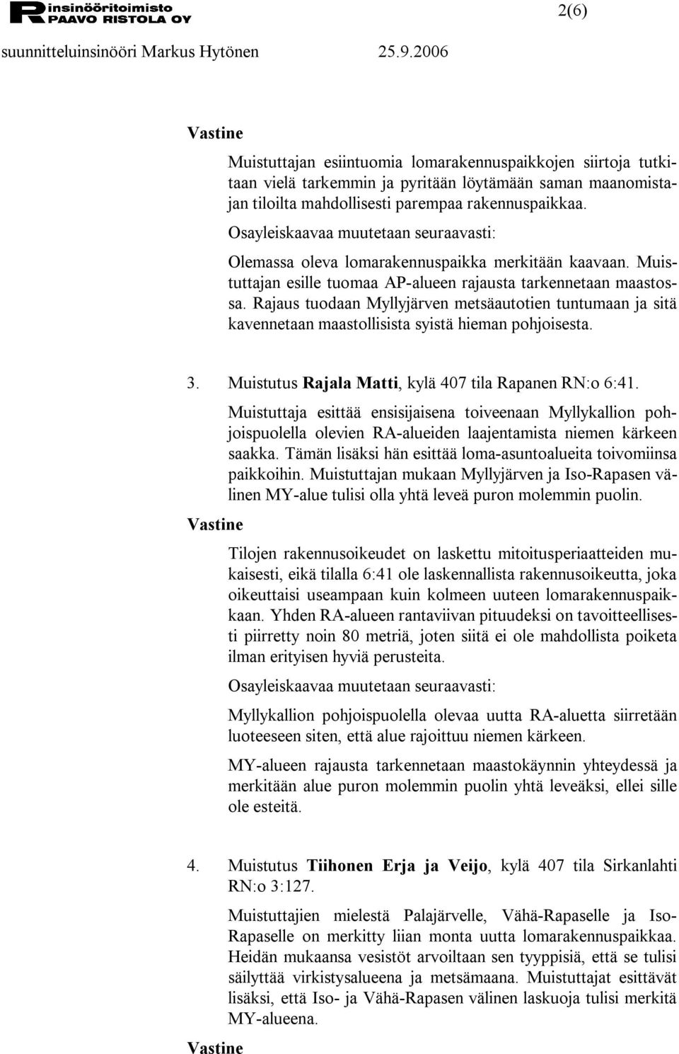 Rajaus tuodaan Myllyjärven metsäautotien tuntumaan ja sitä kavennetaan maastollisista syistä hieman pohjoisesta. 3. Muistutus Rajala Matti, kylä 407 tila Rapanen RN:o 6:41.