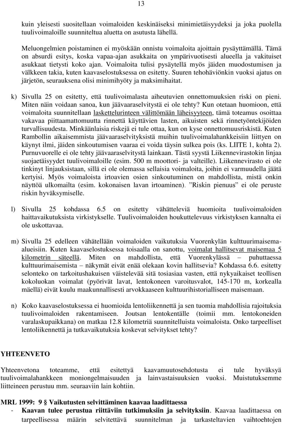 Tämä on absurdi esitys, koska vapaa-ajan asukkaita on ympärivuotisesti alueella ja vakituiset asukkaat tietysti koko ajan.