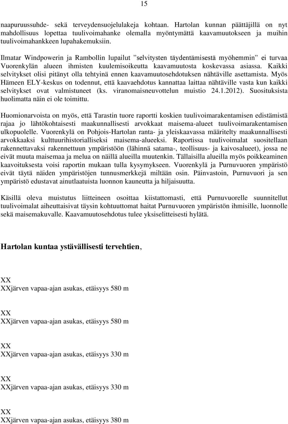 Ilmatar Windpowerin ja Rambollin lupailut selvitysten täydentämisestä myöhemmin ei turvaa Vuorenkylän alueen ihmisten kuulemisoikeutta kaavamuutosta koskevassa asiassa.