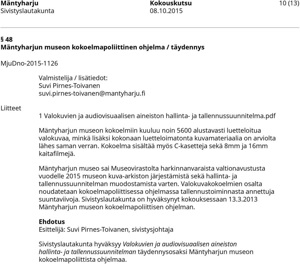 pdf Mäntyharjun museon kokoelmiin kuuluu noin 5600 alustavasti luetteloitua valokuvaa, minkä lisäksi kokonaan luetteloimatonta kuvamateriaalia on arviolta lähes saman verran.