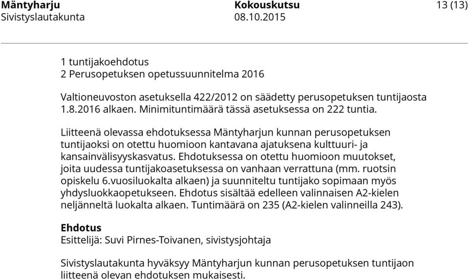 Liitteenä olevassa ehdotuksessa Mäntyharjun kunnan perusopetuksen tuntijaoksi on otettu huomioon kantavana ajatuksena kulttuuri- ja kansainvälisyyskasvatus.