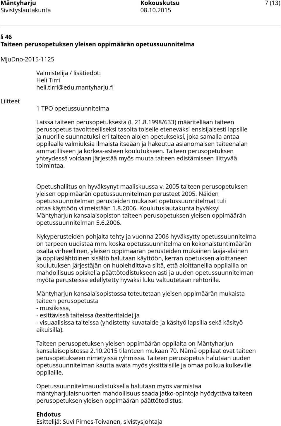 1998/633) määritellään taiteen perusopetus tavoitteelliseksi tasolta toiselle eteneväksi ensisijaisesti lapsille ja nuorille suunnatuksi eri taiteen alojen opetukseksi, joka samalla antaa oppilaalle