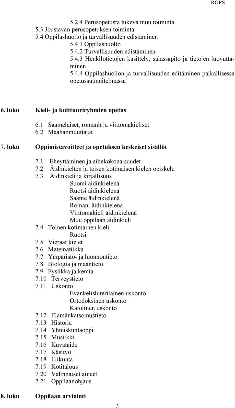 luku Oppimistavoitteet ja opetuksen keskeiset sisällöt 7.1 Eheyttäminen ja aihekokonaisuudet 7.2 Äidinkielten ja toisen kotimaisen kielen opiskelu 7.