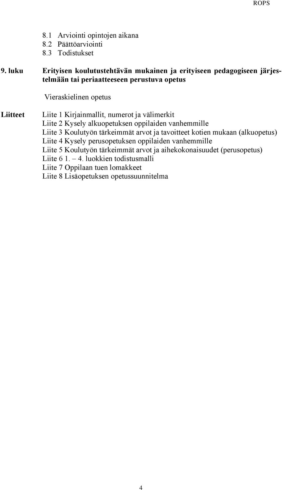 Kirjainmallit, numerot ja välimerkit Liite 2 Kysely alkuopetuksen oppilaiden vanhemmille Liite 3 Koulutyön tärkeimmät arvot ja tavoitteet kotien mukaan