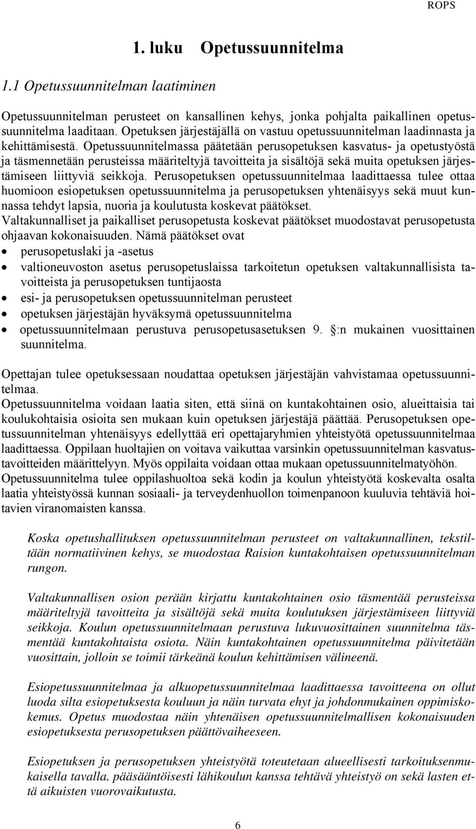 Opetussuunnitelmassa päätetään perusopetuksen kasvatus- ja opetustyöstä ja täsmennetään perusteissa määriteltyjä tavoitteita ja sisältöjä sekä muita opetuksen järjestämiseen liittyviä seikkoja.