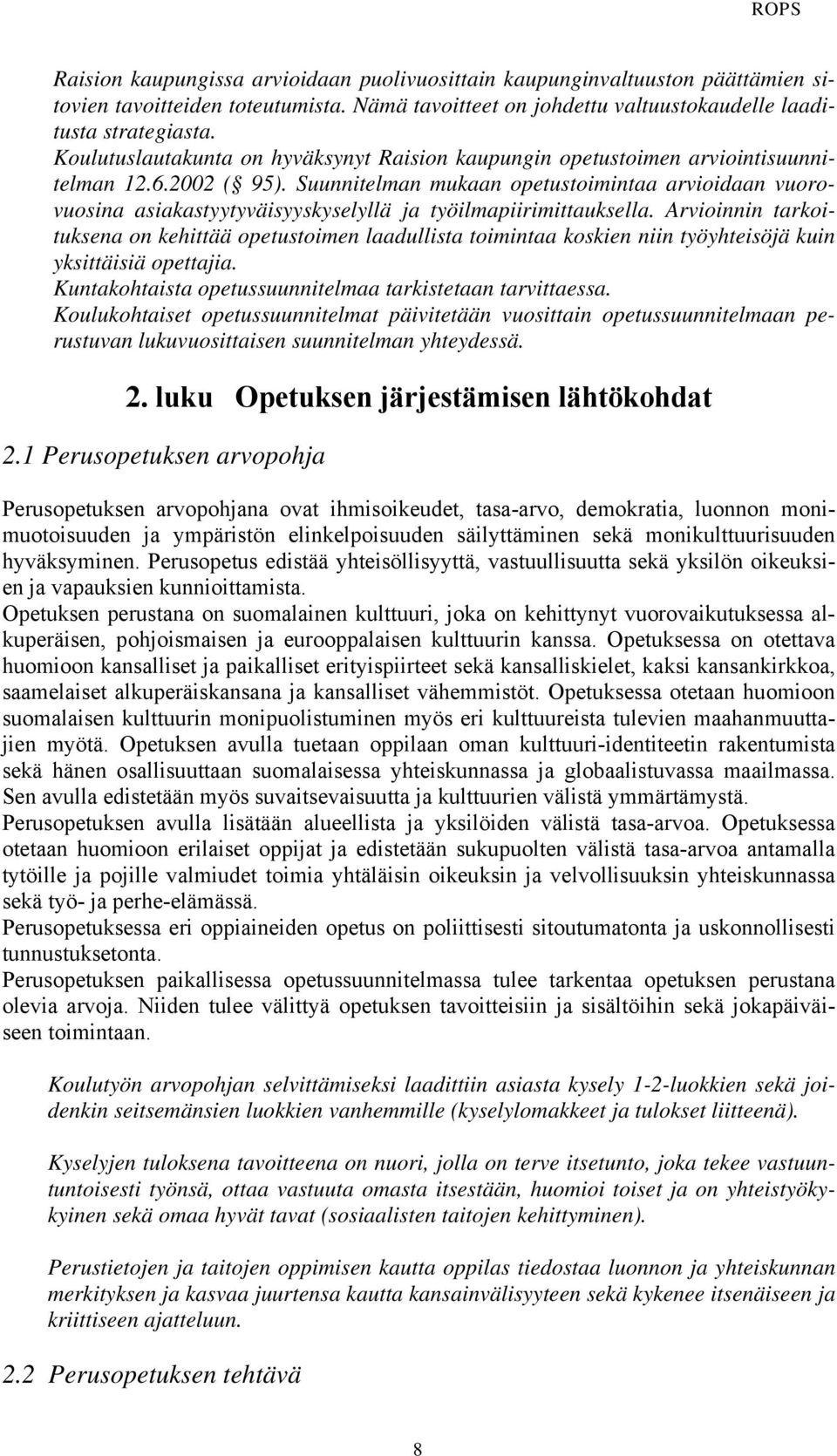 Suunnitelman mukaan opetustoimintaa arvioidaan vuorovuosina asiakastyytyväisyyskyselyllä ja työilmapiirimittauksella.