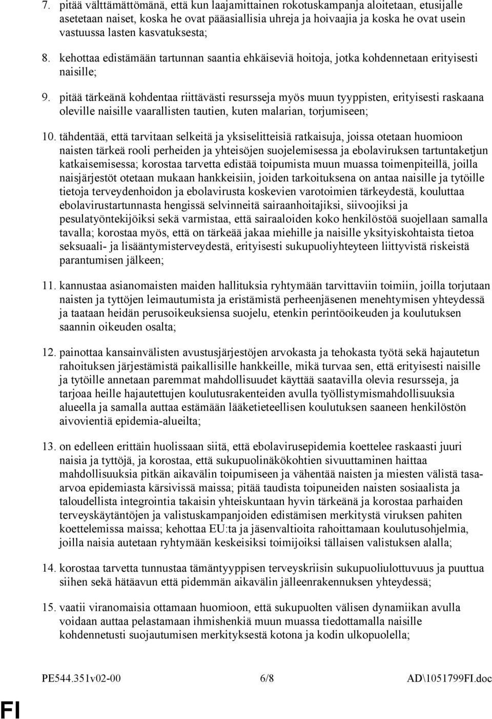 pitää tärkeänä kohdentaa riittävästi resursseja myös muun tyyppisten, erityisesti raskaana oleville naisille vaarallisten tautien, kuten malarian, torjumiseen; 10.