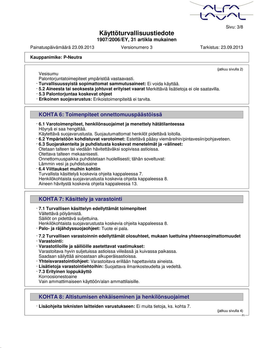 KOHTA 6: Toimenpiteet onnettomuuspäästöissä 6.1 Varotoimenpiteet, henkilönsuojaimet ja menettely hätätilanteessa Höyryä ei saa hengittää. Käytettävä suojavarustusta.