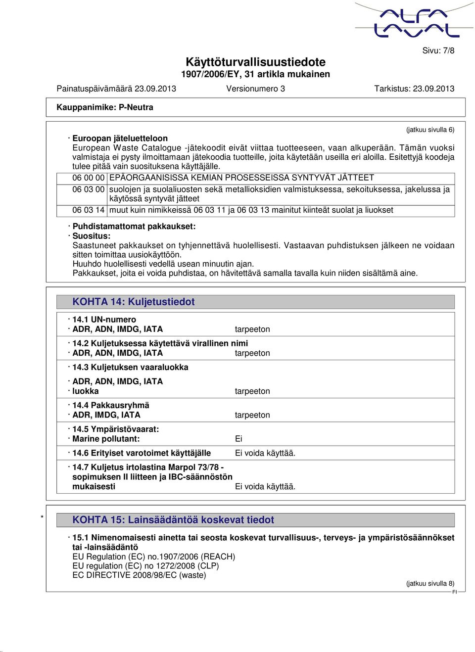 06 00 00 EPÄORGAANISISSA KEMIAN PROSESSEISSA SYNTYVÄT JÄTTEET 06 03 00 suolojen ja suolaliuosten sekä metallioksidien valmistuksessa, sekoituksessa, jakelussa ja käytössä syntyvät jätteet 06 03 14