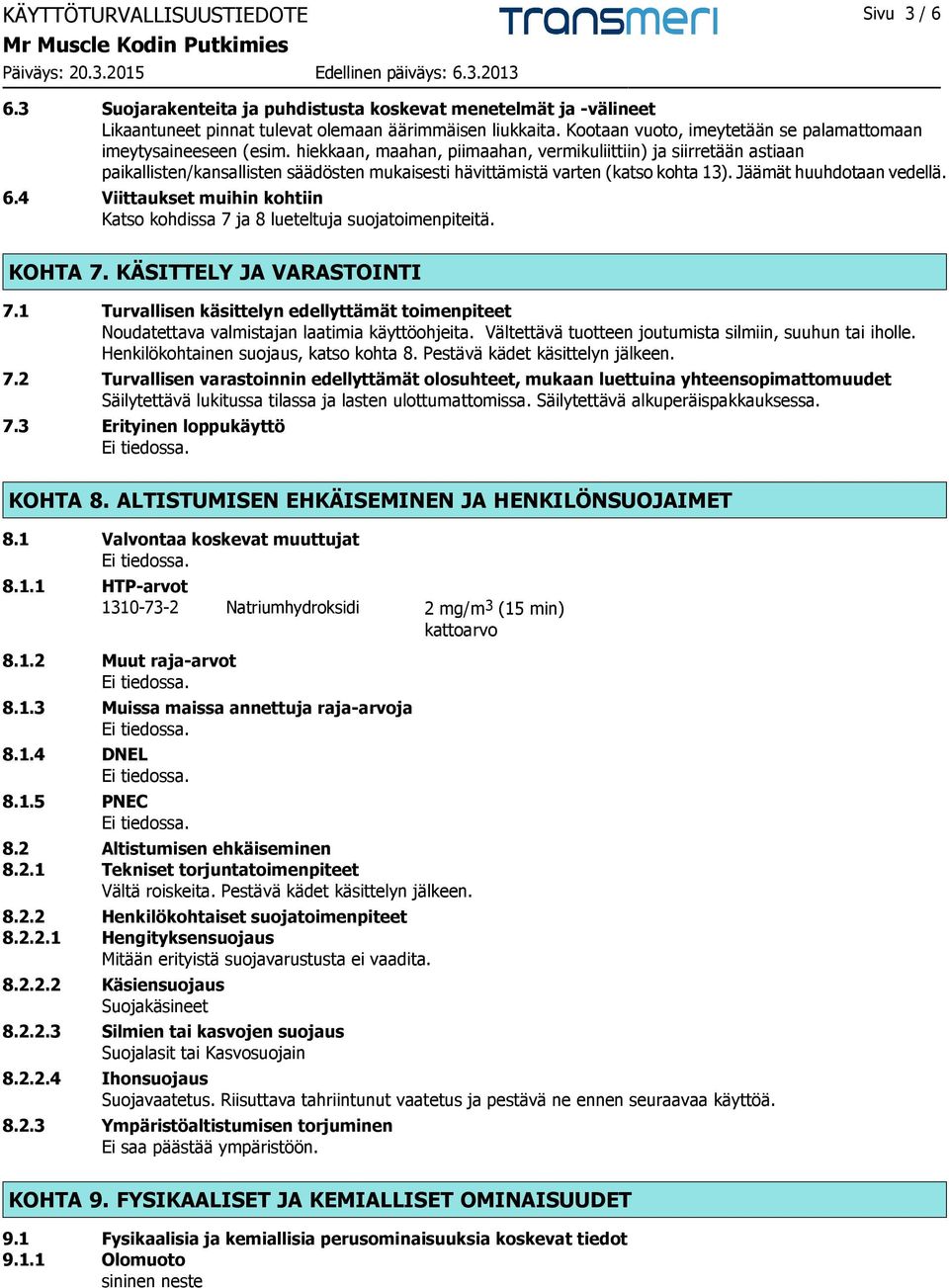 hiekkaan, maahan, piimaahan, vermikuliittiin) ja siirretään astiaan paikallisten/kansallisten säädösten mukaisesti hävittämistä varten (katso kohta 13). Jäämät huuhdotaan vedellä. 6.