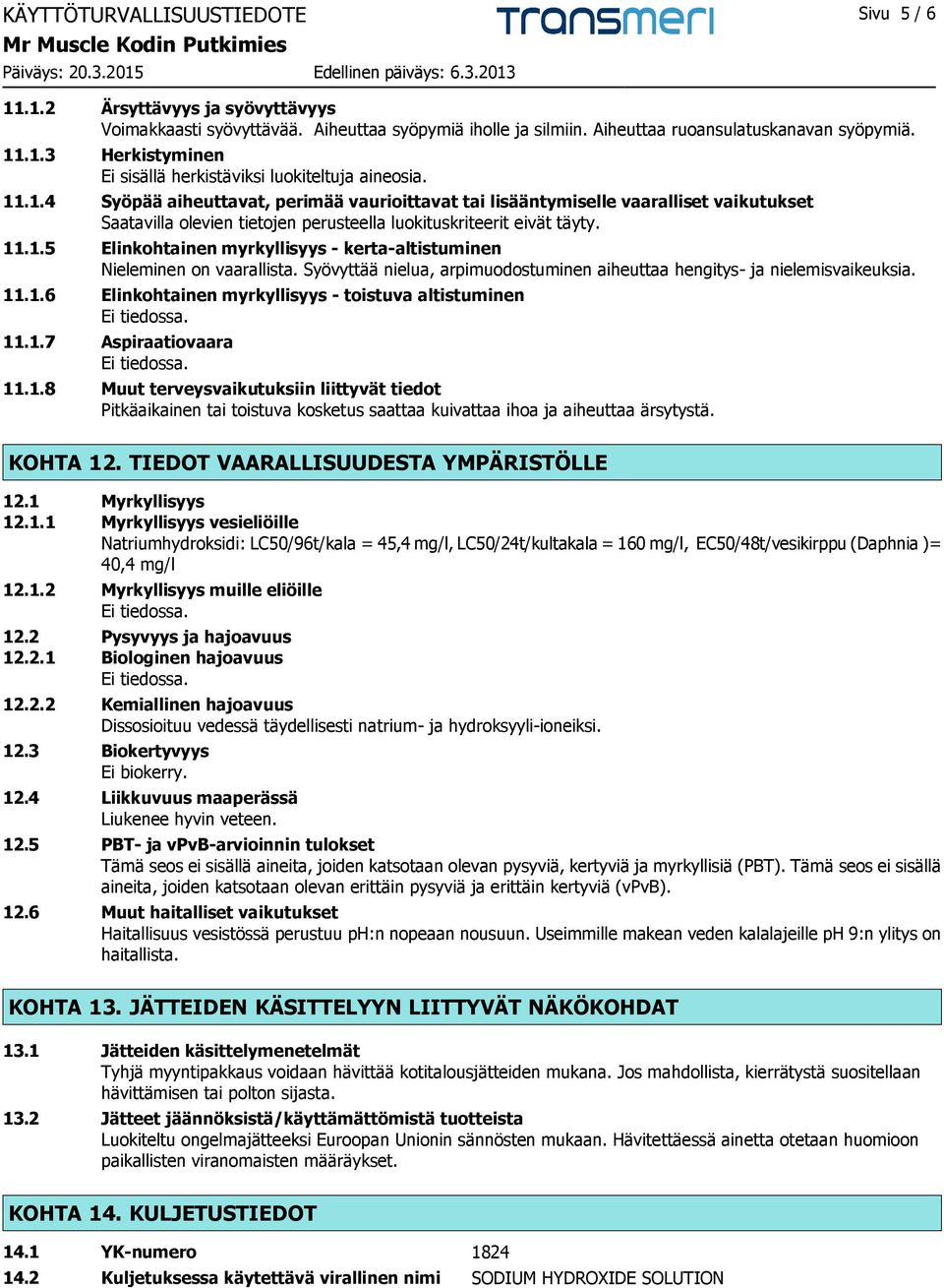 Syövyttää nielua, arpimuodostuminen aiheuttaa hengitys- ja nielemisvaikeuksia. 11