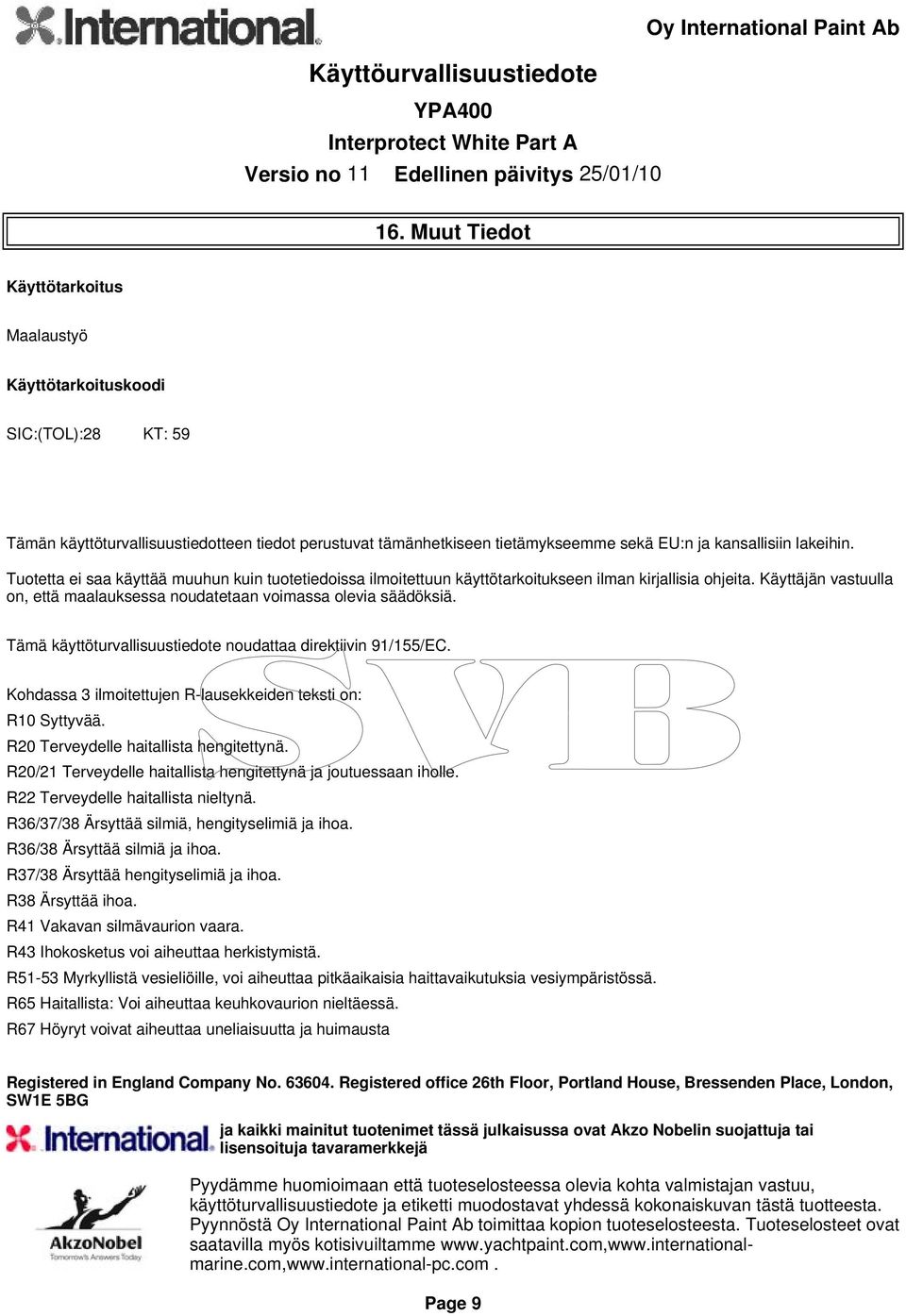 Tämä käyttöturvallisuustiedote noudattaa direktiivin 91/155/EC Kohdassa 3 ilmoitettujen R-lausekkeiden teksti on: R10 Syttyvää R20 Terveydelle haitallista hengitettynä R20/21 Terveydelle haitallista
