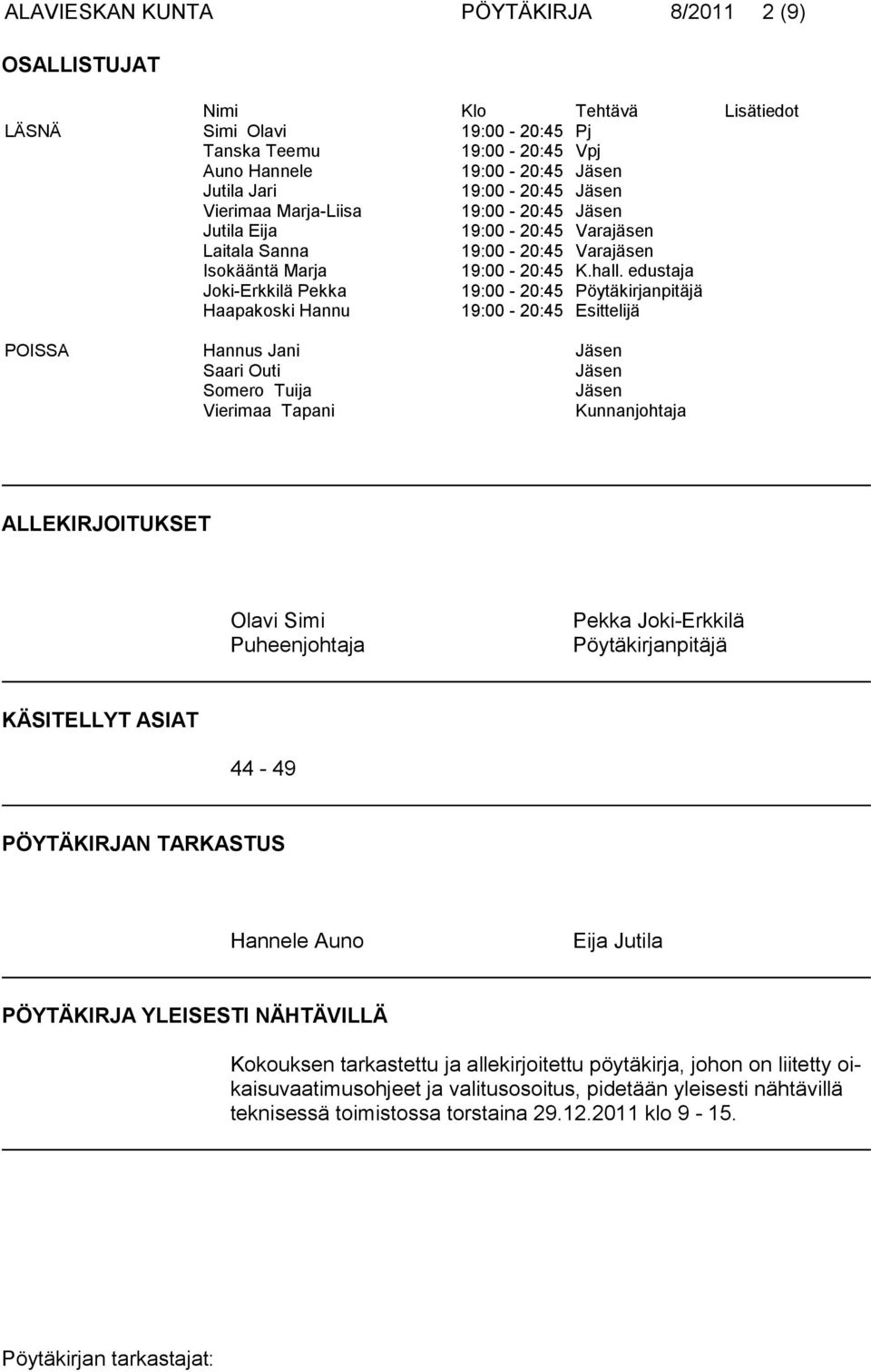 edustaja Joki-Erkkilä Pekka 19:00-20:45 Pöytäkirjanpitäjä Haapakoski Hannu 19:00-20:45 Esittelijä POISSA Hannus Jani Jäsen Saari Outi Jäsen Somero Tuija Jäsen Vierimaa Tapani Kunnanjohtaja