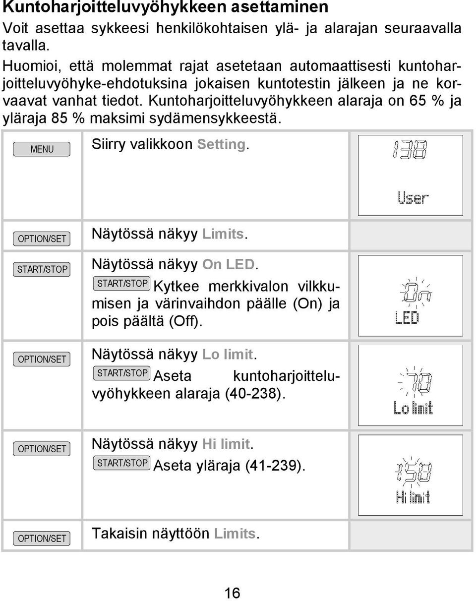 Kuntoharjoitteluvyöhykkeen alaraja on 65 % ja yläraja 85 % maksimi sydämensykkeestä. MENU Siirry valikkoon Setting. Näytössä näkyy Limits. Näytössä näkyy On LED.