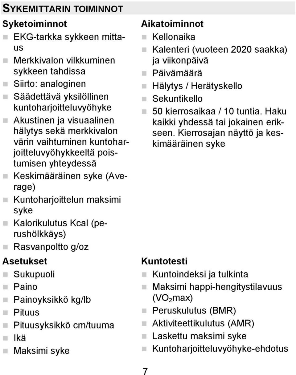 Rasvanpoltto g/oz Asetukset Sukupuoli Paino Painoyksikkö kg/lb Pituus Pituusyksikkö cm/tuuma Ikä Maksimi syke Aikatoiminnot Kellonaika Kalenteri (vuoteen 2020 saakka) ja viikonpäivä Päivämäärä