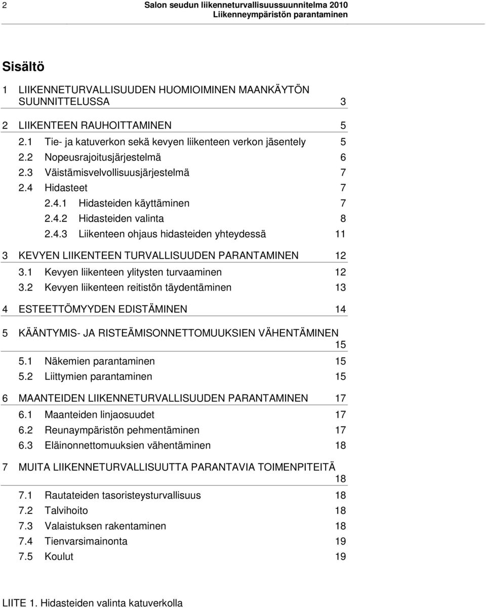 4.3 Liikenteen ohjaus hidasteiden yhteydessä 11 3 KEVYEN LIIKENTEEN TURVALLISUUDEN PARANTAMINEN 12 3.1 Kevyen liikenteen ylitysten turvaaminen 12 3.