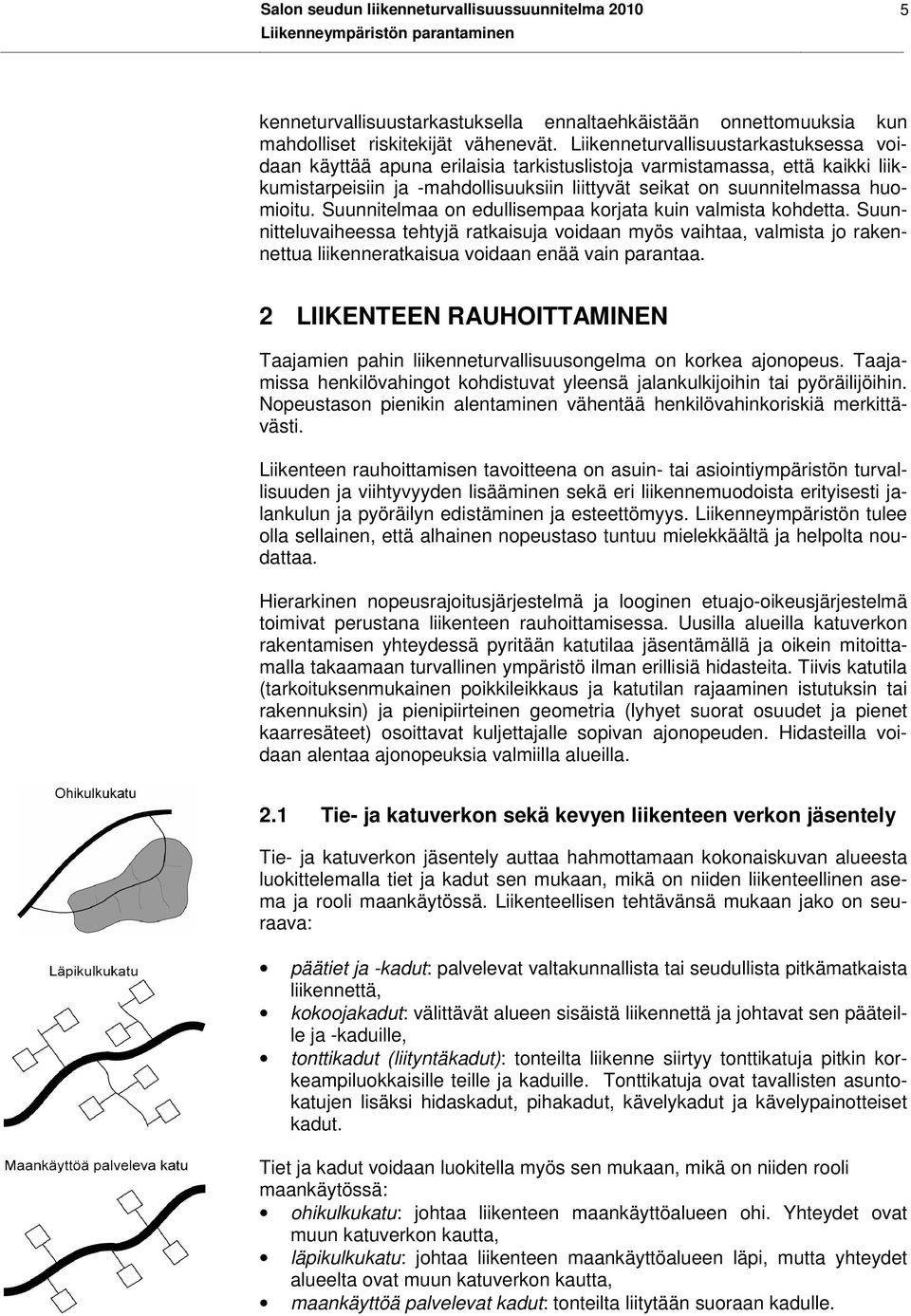 Suunnitelmaa on edullisempaa korjata kuin valmista kohdetta. Suunnitteluvaiheessa tehtyjä ratkaisuja voidaan myös vaihtaa, valmista jo rakennettua liikenneratkaisua voidaan enää vain parantaa.