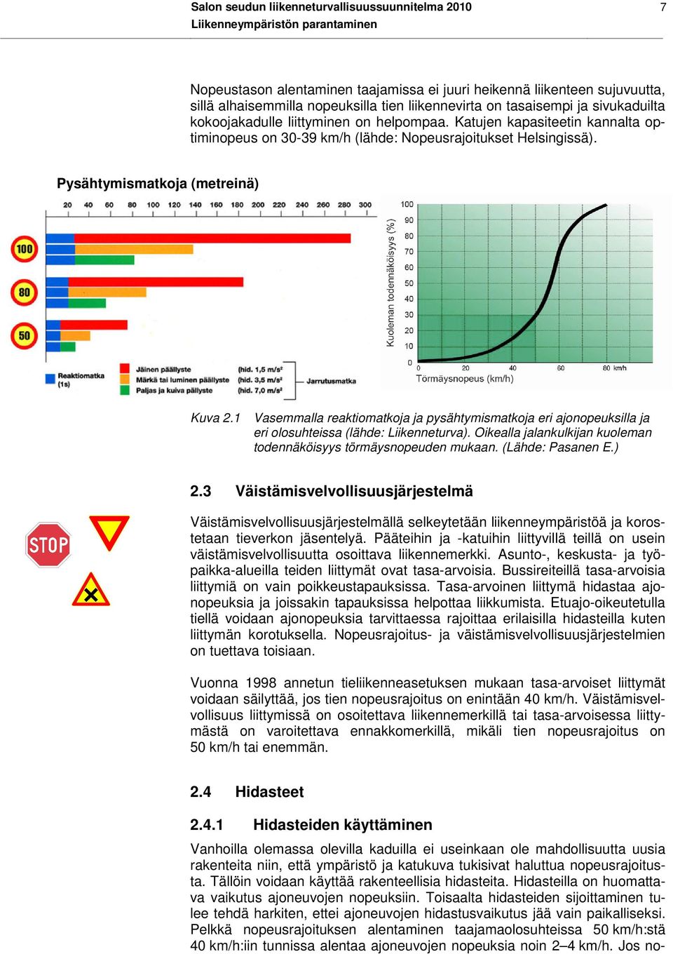 1 Vasemmalla reaktiomatkoja ja pysähtymismatkoja eri ajonopeuksilla ja eri olosuhteissa (lähde: Liikenneturva). Oikealla jalankulkijan kuoleman todennäköisyys törmäysnopeuden mukaan.