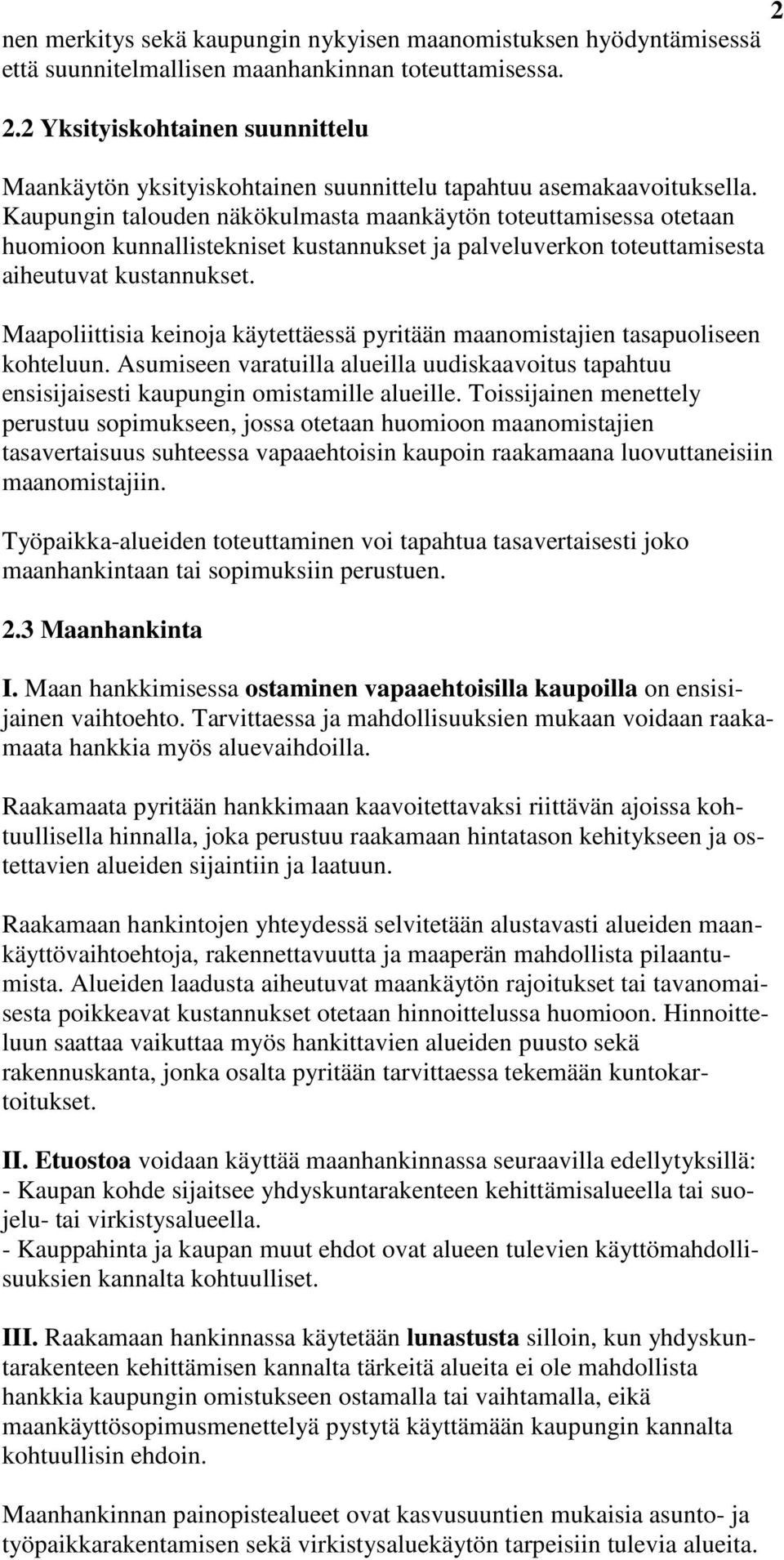 Kaupungin talouden näkökulmasta maankäytön toteuttamisessa otetaan huomioon kunnallistekniset kustannukset ja palveluverkon toteuttamisesta aiheutuvat kustannukset.